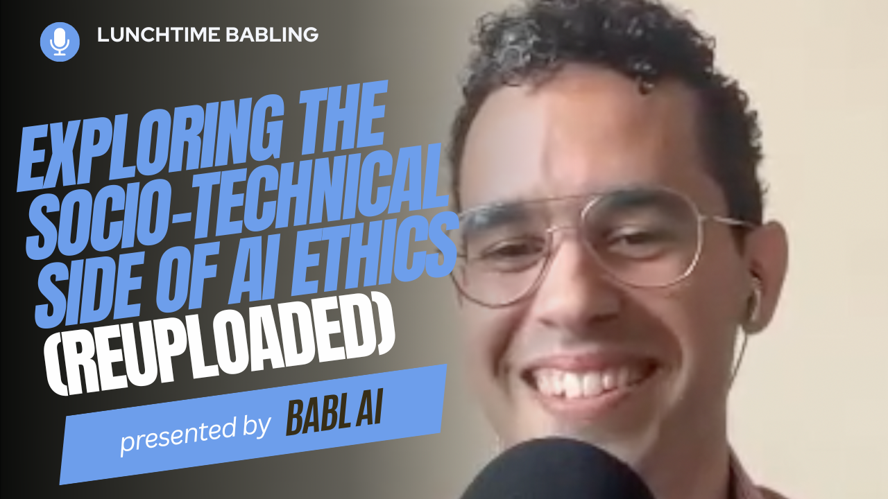Exploring the socio-technical side of AI Ethics (Re-uploaded) | Lunchtime BABLing 07