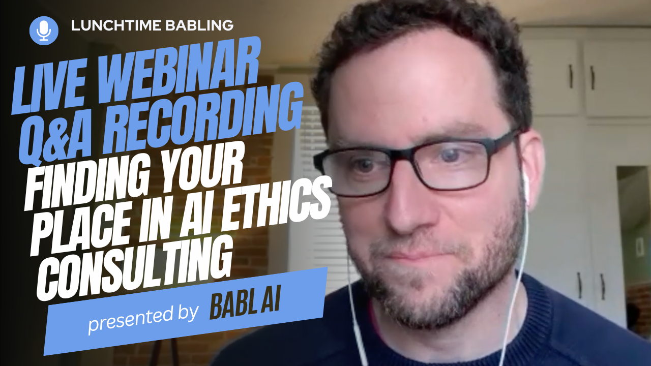 Live Webinar Q&A Recording: Finding Your Place in AI Ethics Consulting | Lunchtime BABLing 34