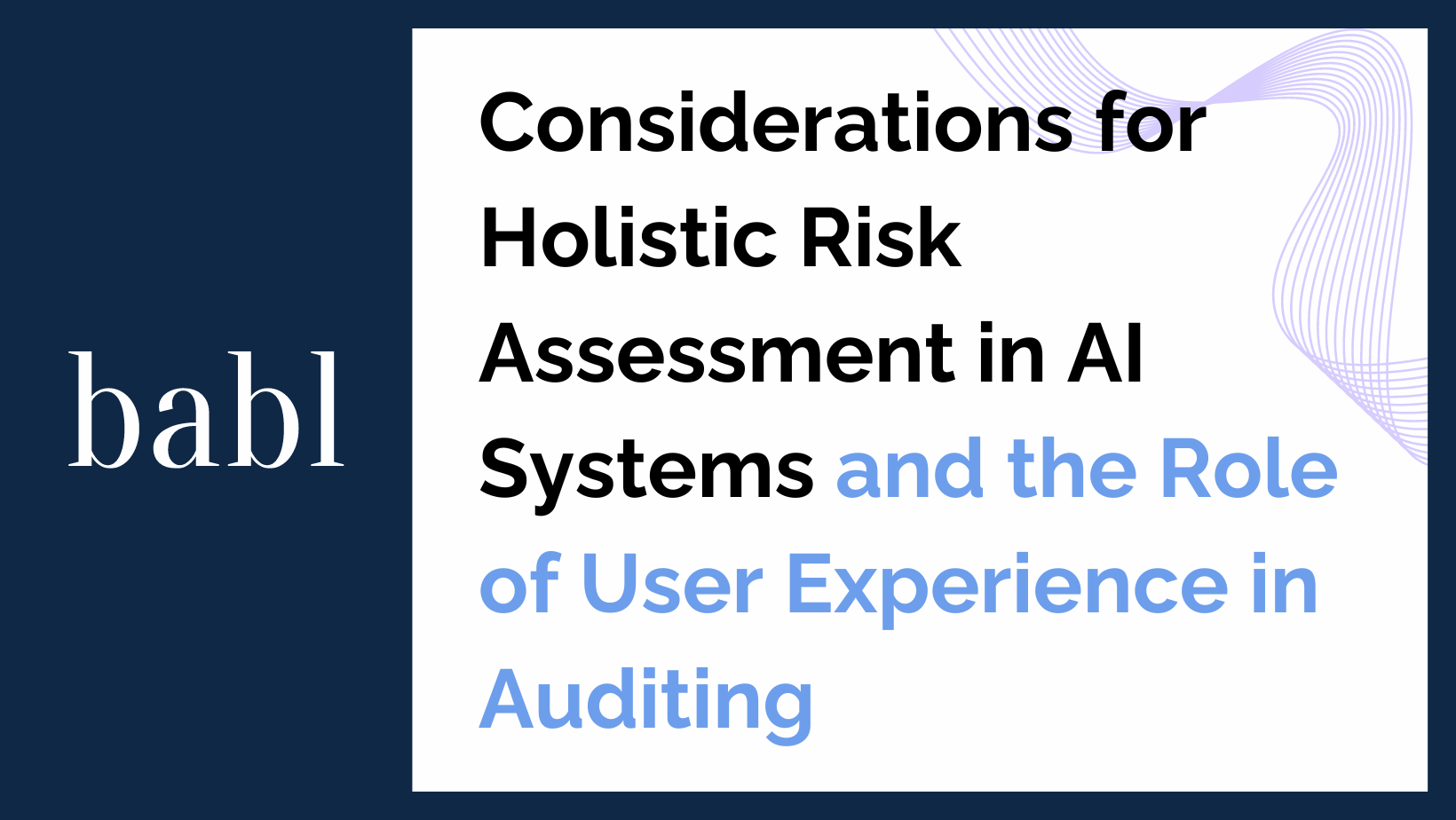 Considerations for Holistic Risk Assessment in AI Systems and the Role of User Experience in Auditing