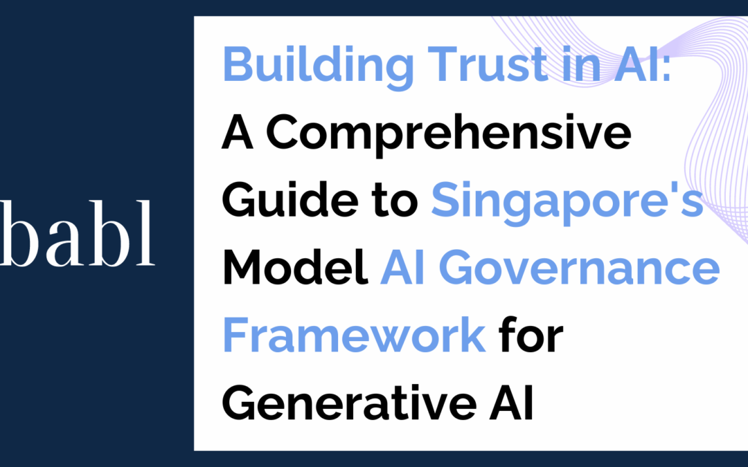 Building Trust in AI: A Comprehensive Guide to Singapore’s Model AI Governance Framework for Generative AI