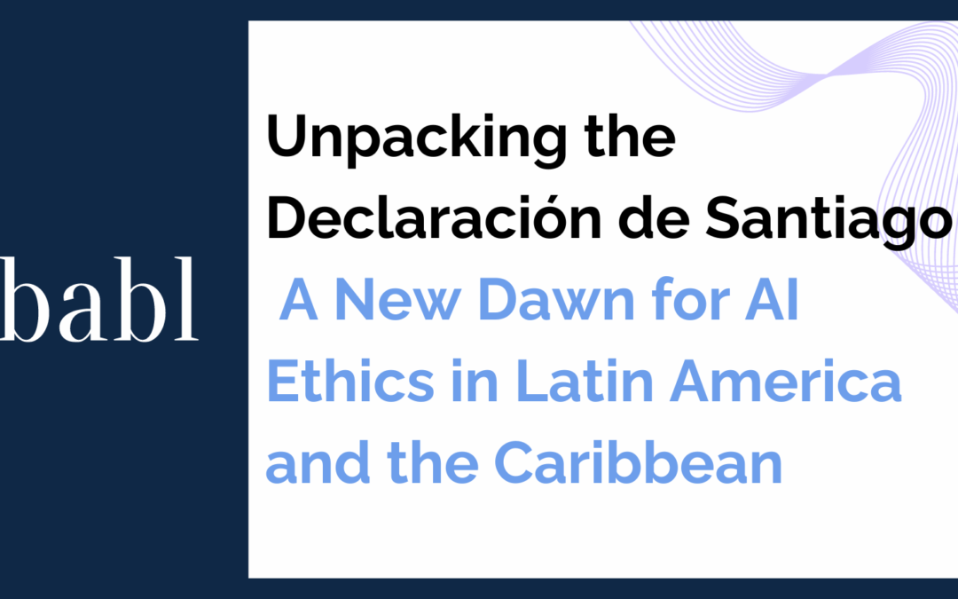 Unpacking the Declaración de Santiago: A New Dawn for AI Ethics in Latin America and the Caribbean