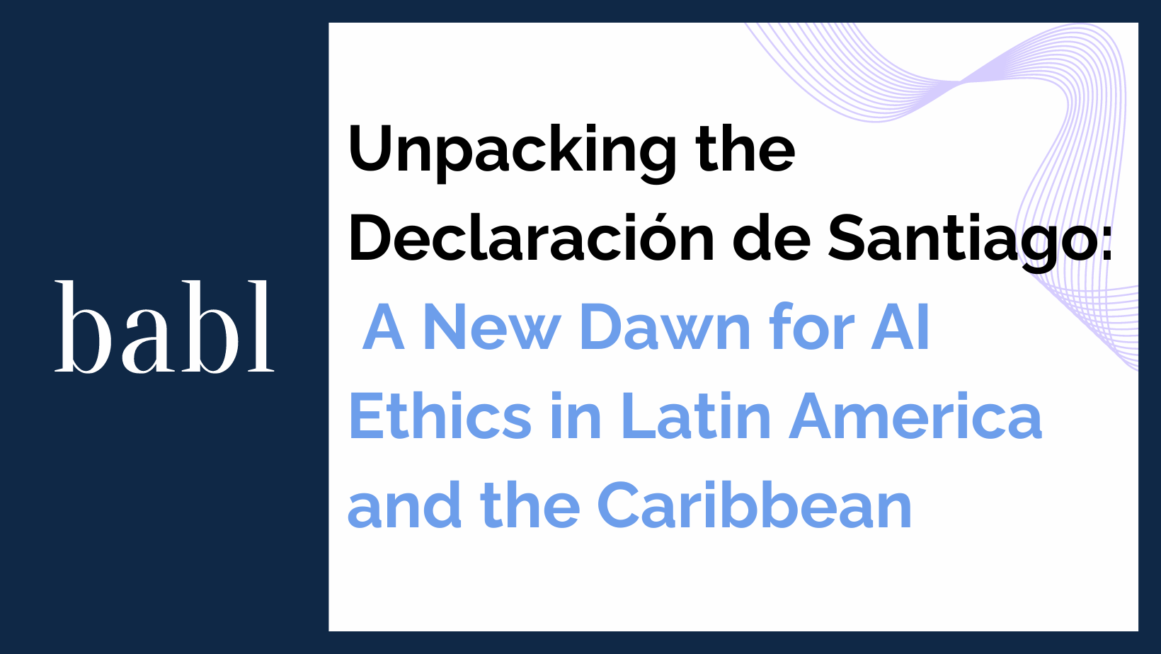 Unpacking the Declaración de Santiago: A New Dawn for AI Ethics in Latin America and the Caribbean