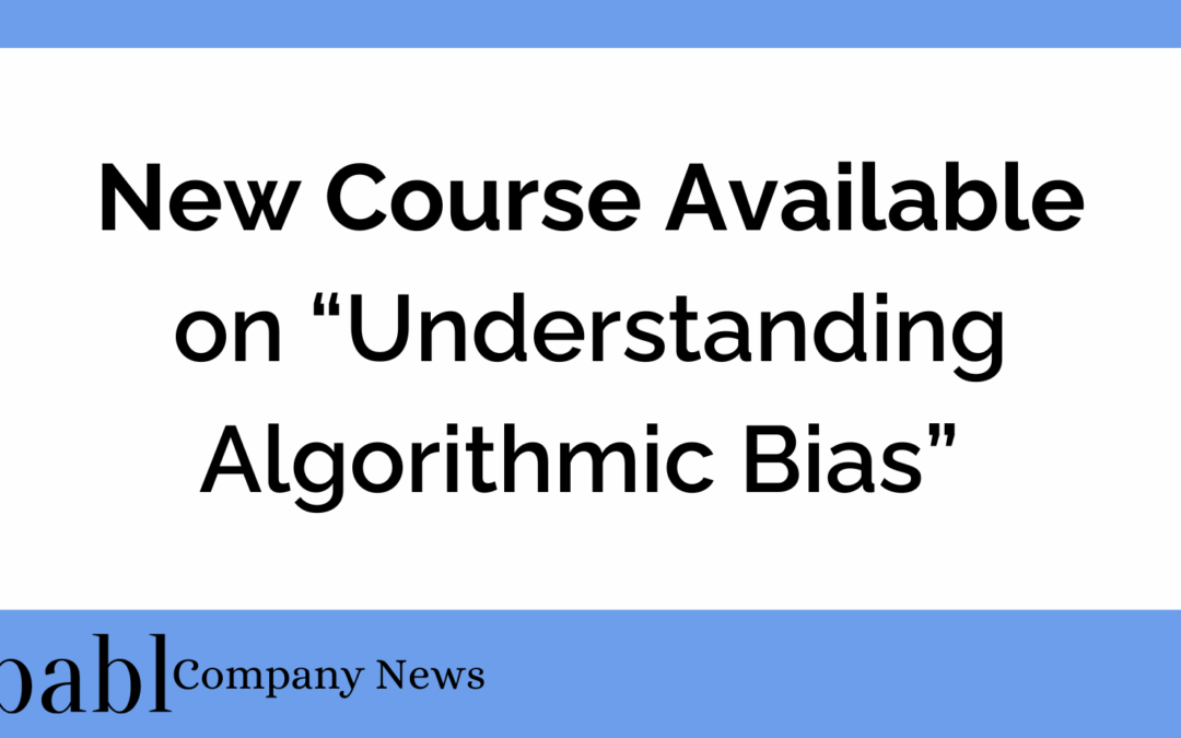BABL AI Announces New Course on Understanding Algorithmic Bias – Learn to Identify and Mitigate Bias in AI Systems