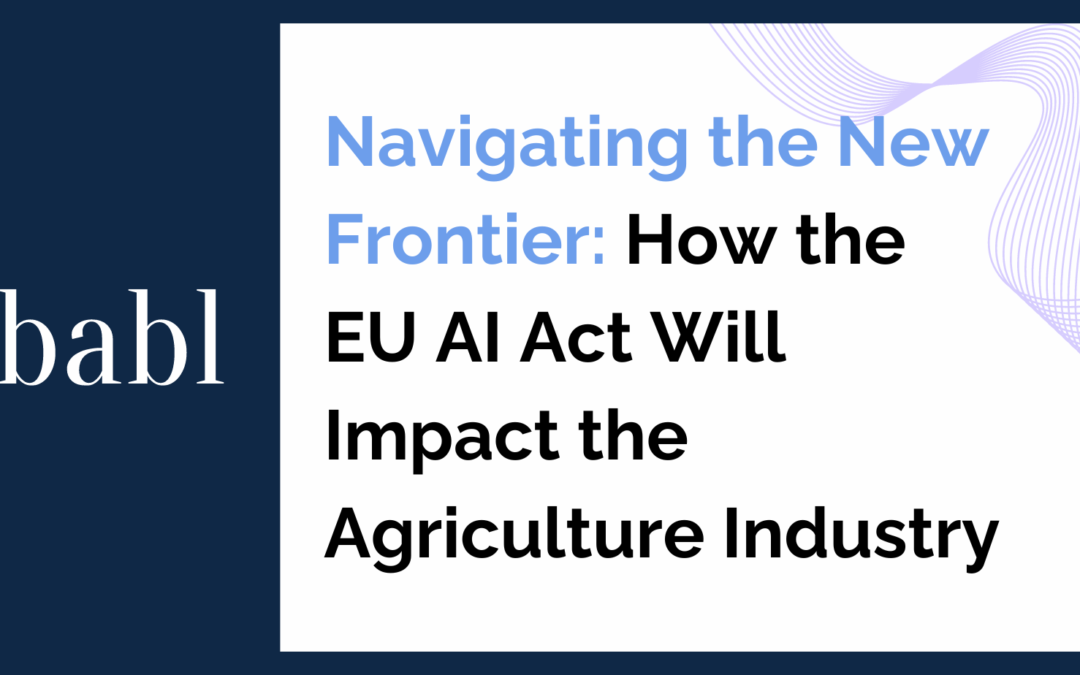 Navigating the New Frontier: How the EU AI Act Will Impact the Agriculture Industry