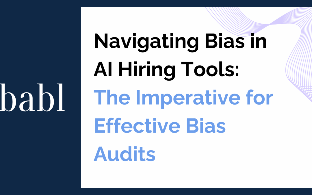 Navigating Bias in AI Hiring Tools: The Imperative for Effective Bias Audits