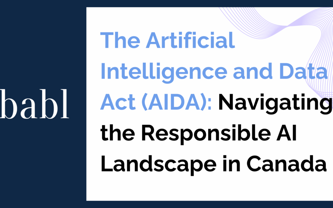 The Artificial Intelligence and Data Act (AIDA): Navigating the Responsible AI Landscape in Canada