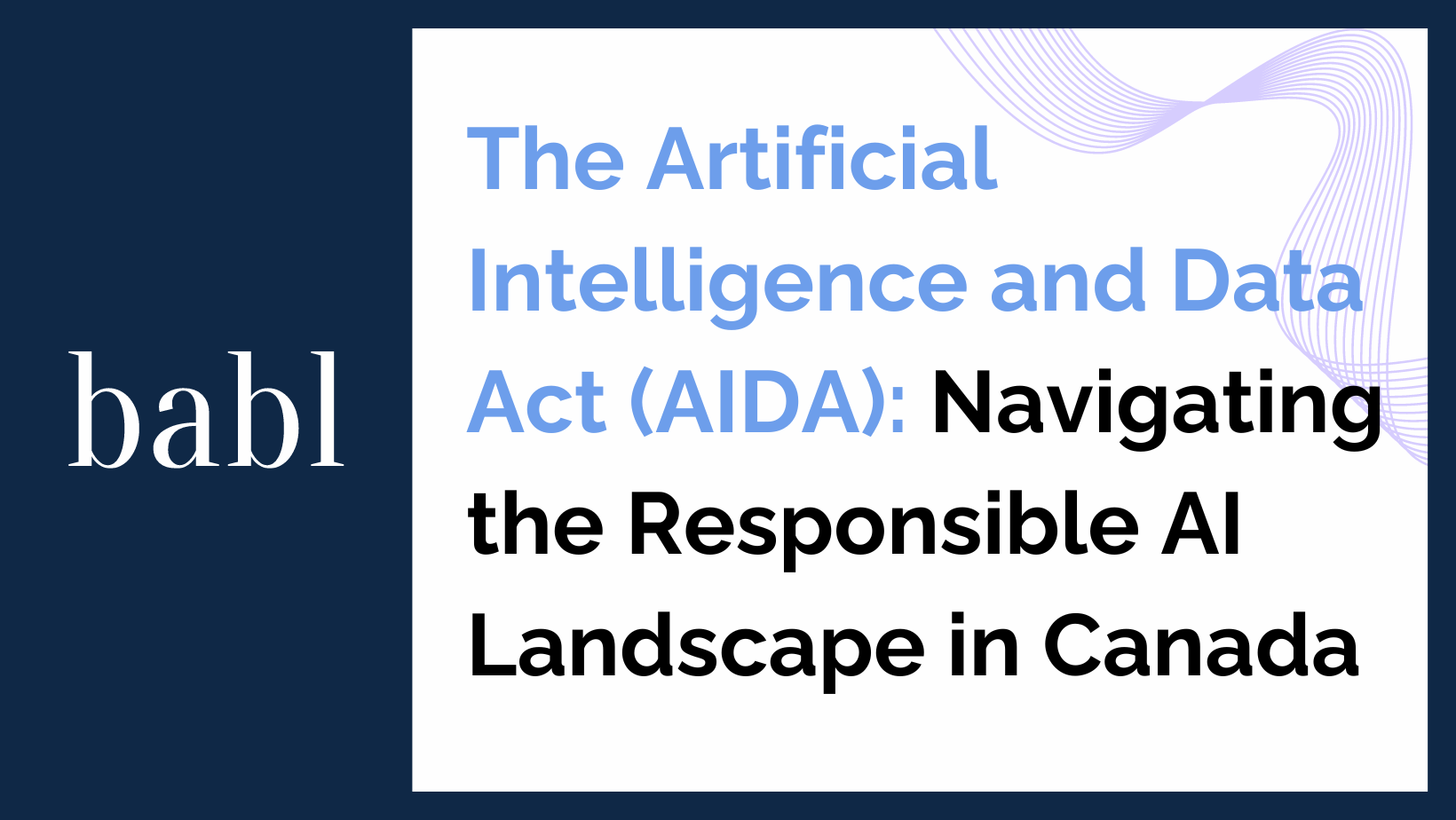 The Artificial Intelligence and Data Act (AIDA): Navigating the Responsible AI Landscape in Canada