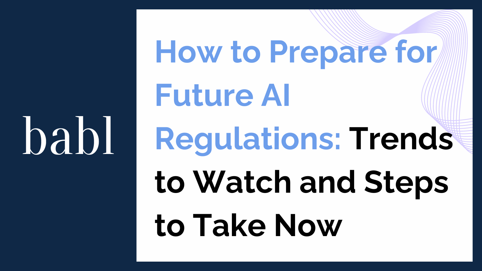 How to Prepare for Future AI Regulations: Trends to Watch and Steps to Take Now