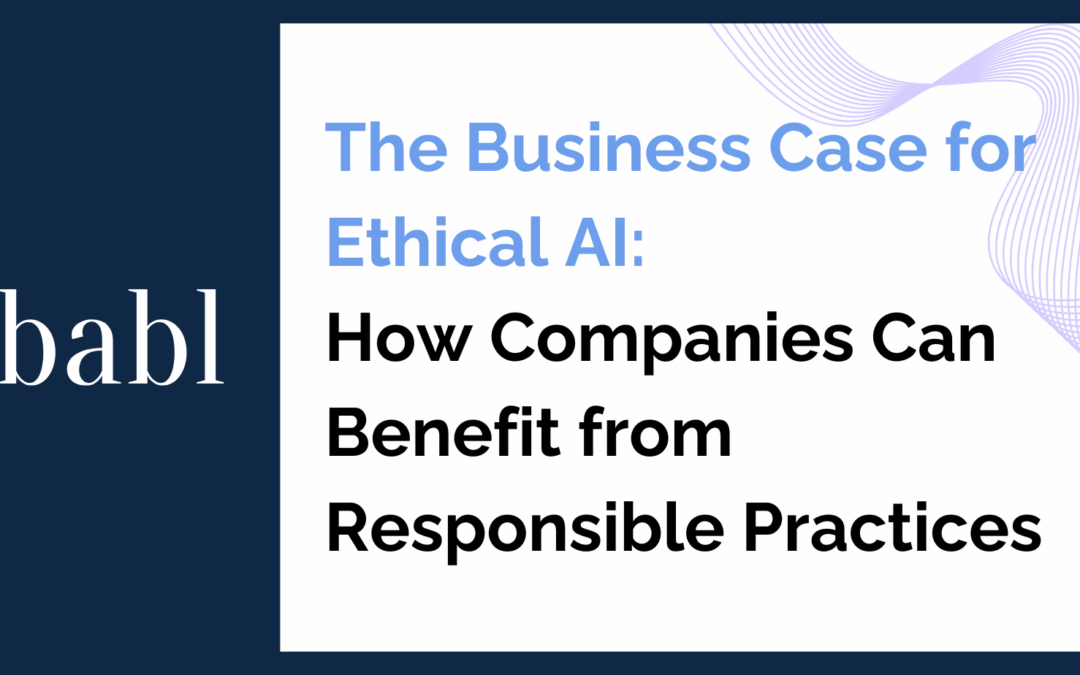 The Business Case for Ethical AI: How Companies Can Benefit from Responsible Practices