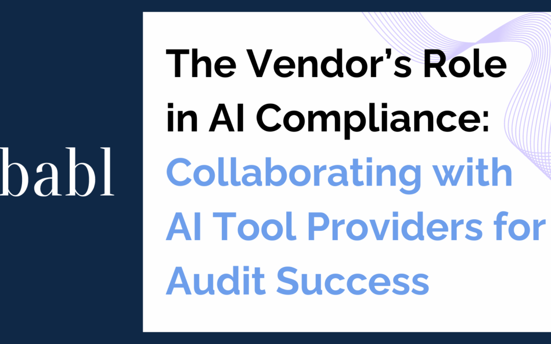 The Vendor’s Role in AI Compliance: Collaborating with AI Tool Providers for Audit Success