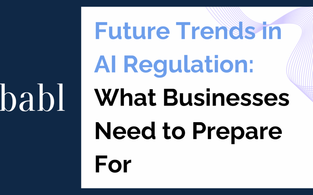 Future Trends in AI Regulation: What Businesses Need to Prepare For