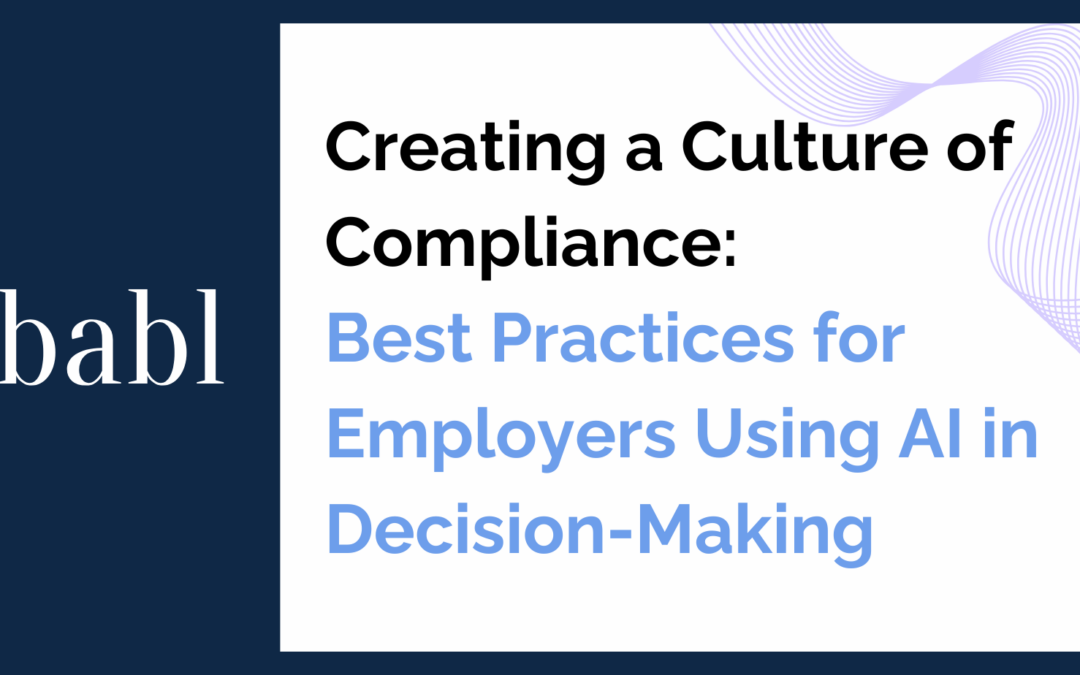 Creating a Culture of Compliance: Best Practices for Employers Using AI in Decision-Making