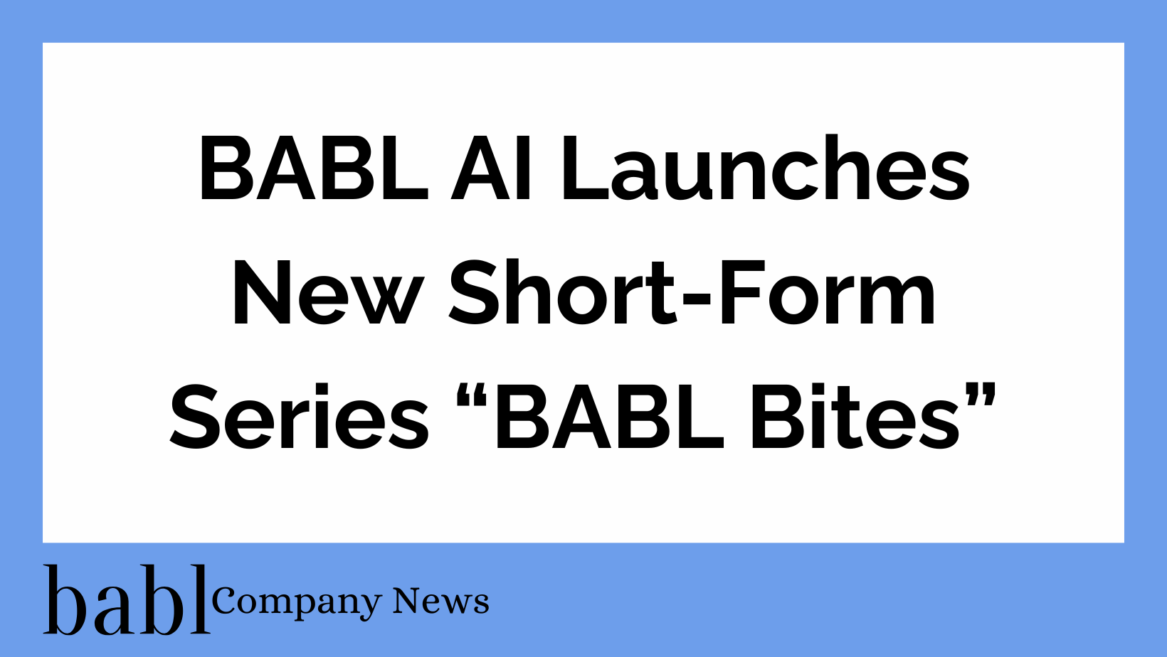 BABL AI Launches New Short-Form Series “BABL Bites” Hosted by Co-Founder and COO Jeffery Recker