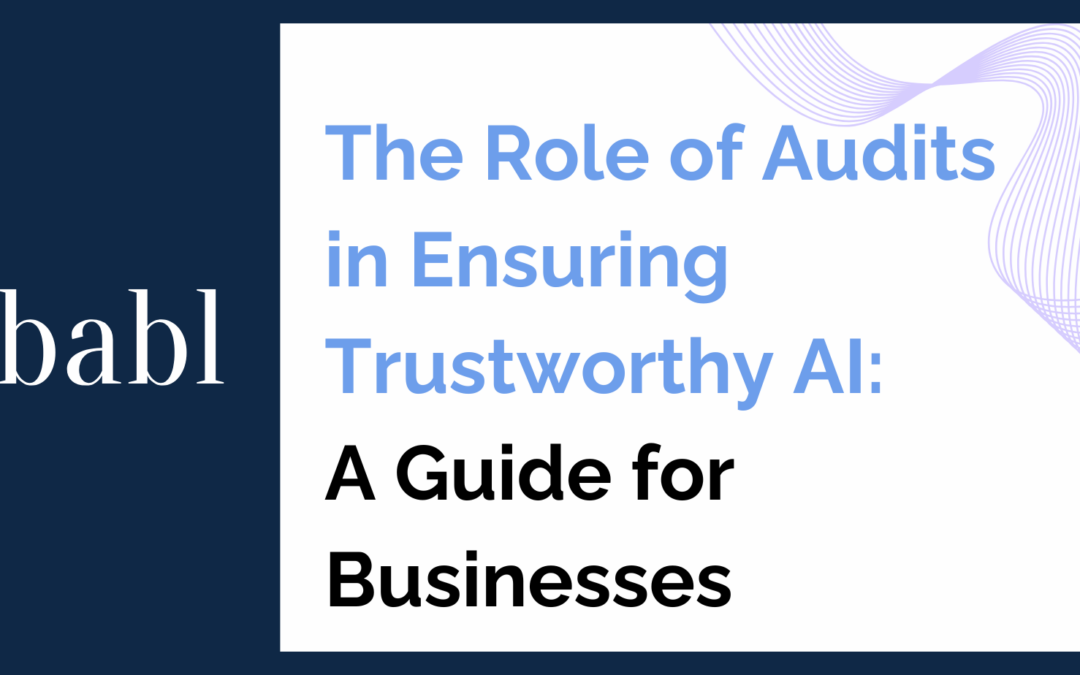 The Role of Audits in Ensuring Trustworthy AI: A Guide for Businesses