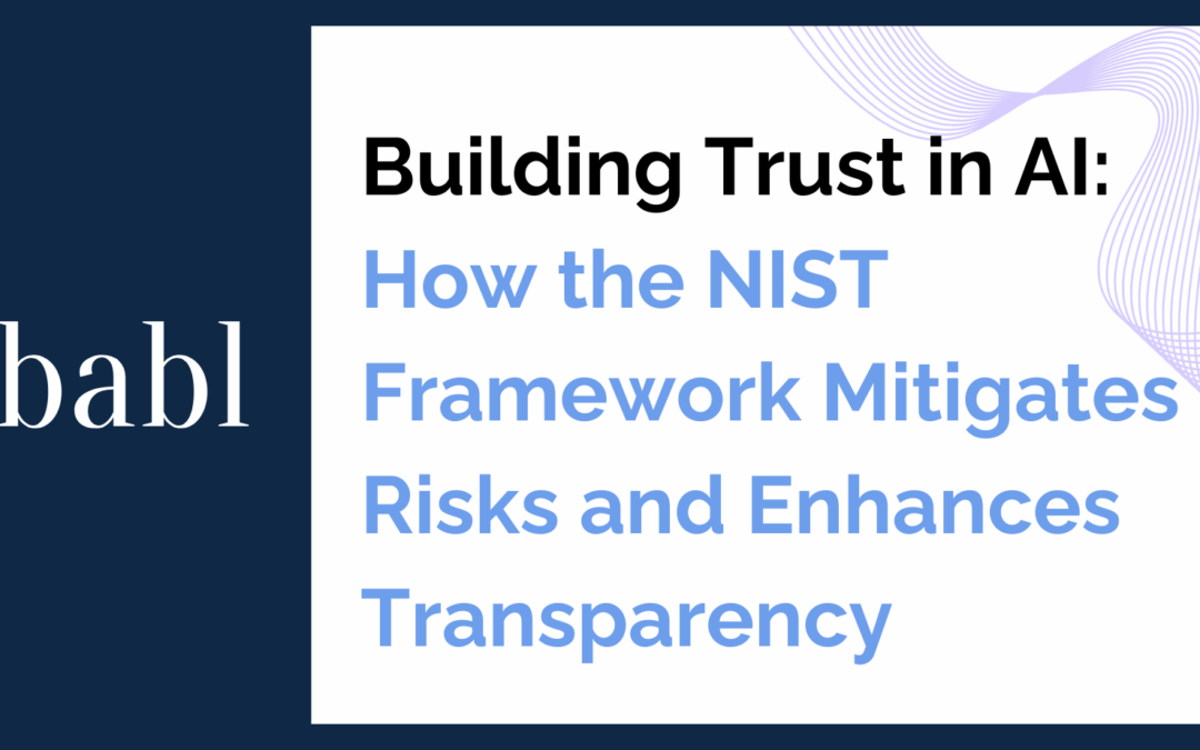 Building Trust in AI: How the NIST Framework Mitigates Risks and Enhances Transparency