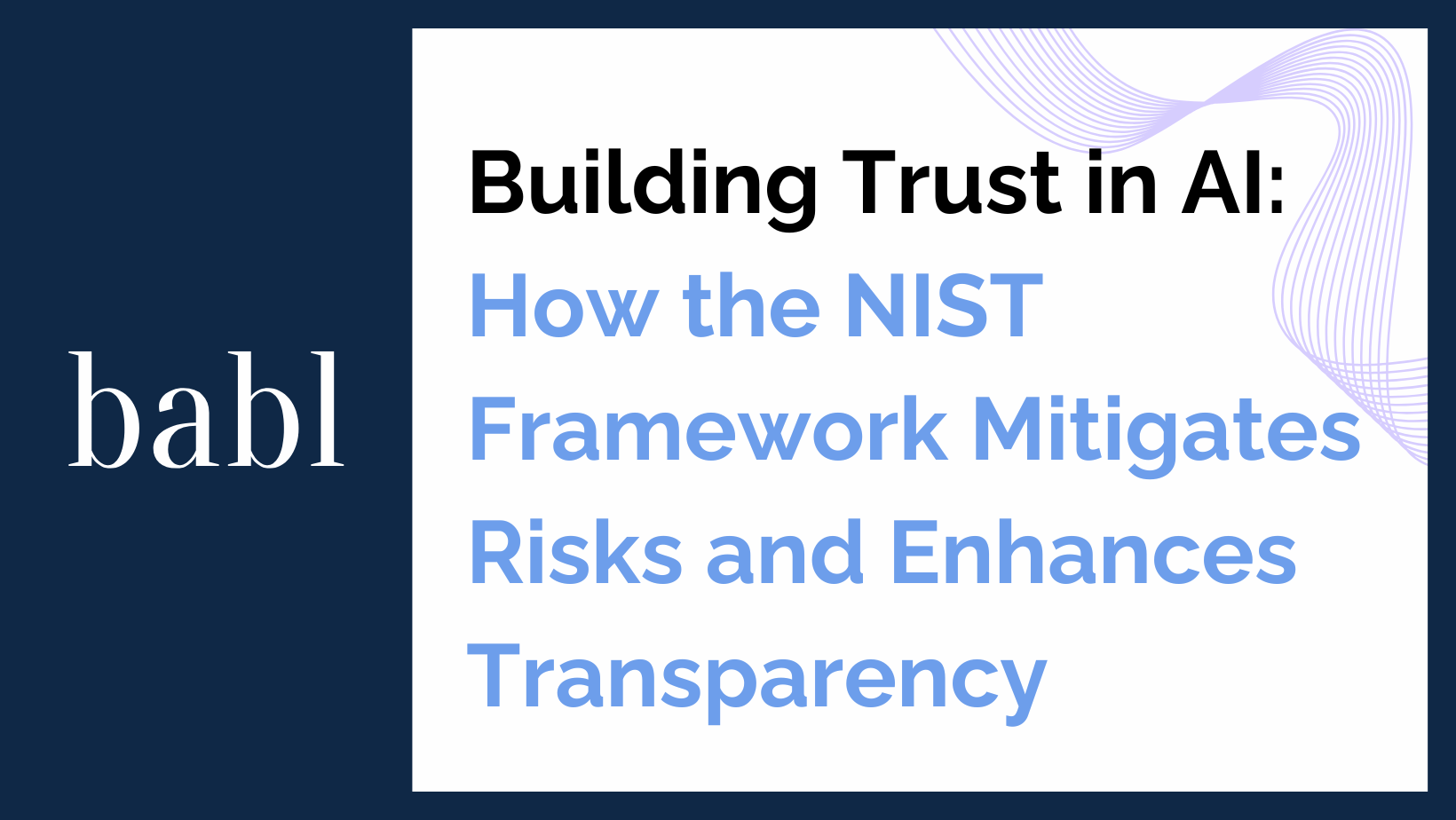 Building Trust in AI: How the NIST Framework Mitigates Risks and Enhances Transparency