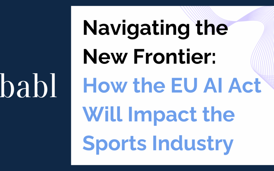 Navigating the New Frontier: How the EU AI Act Will Impact the Sports Industry