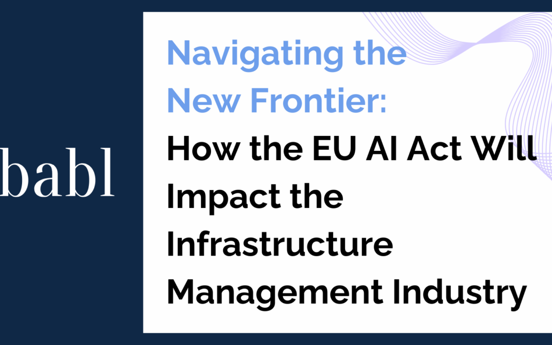 Navigating the New Frontier: How the EU AI Act Will Impact the Infrastructure Management Industry