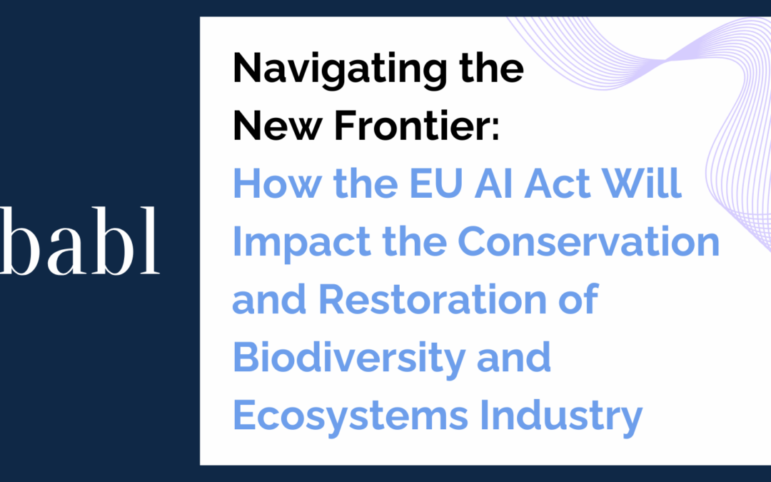 Navigating the New Frontier: How the EU AI Act Will Impact the Conservation and Restoration of Biodiversity and Ecosystems Industry