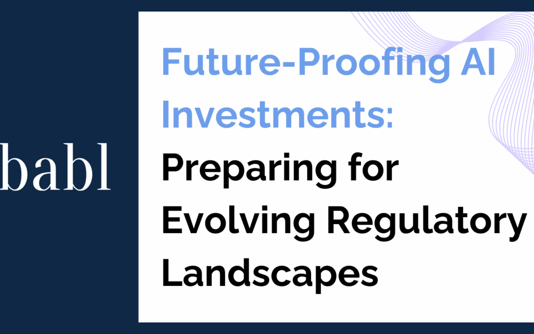 Future-Proofing AI Investments: Preparing for Evolving Regulatory Landscapes