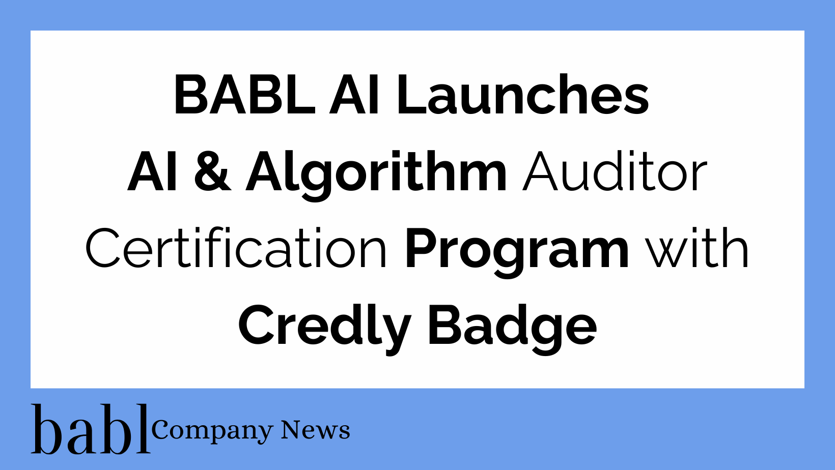 BABL AI Launches AI & Algorithm Auditor Certification Program with Credly Badge