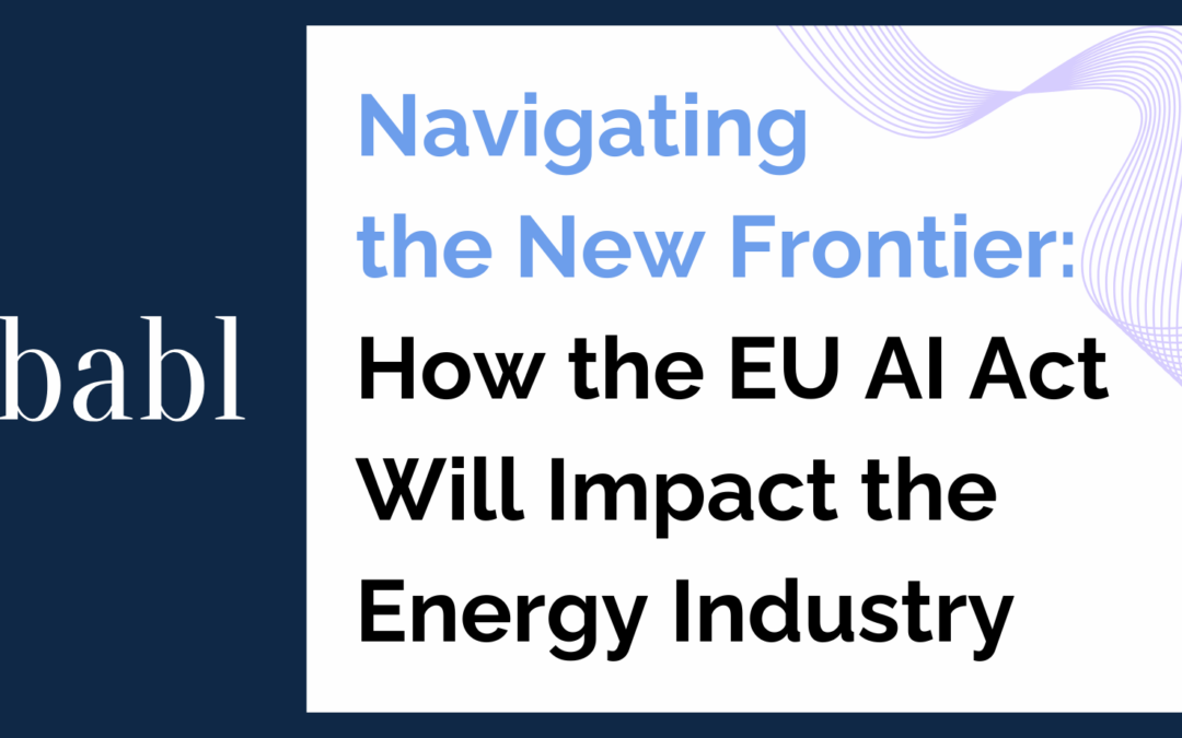 Navigating the New Frontier: How the EU AI Act Will Impact the Energy Industry