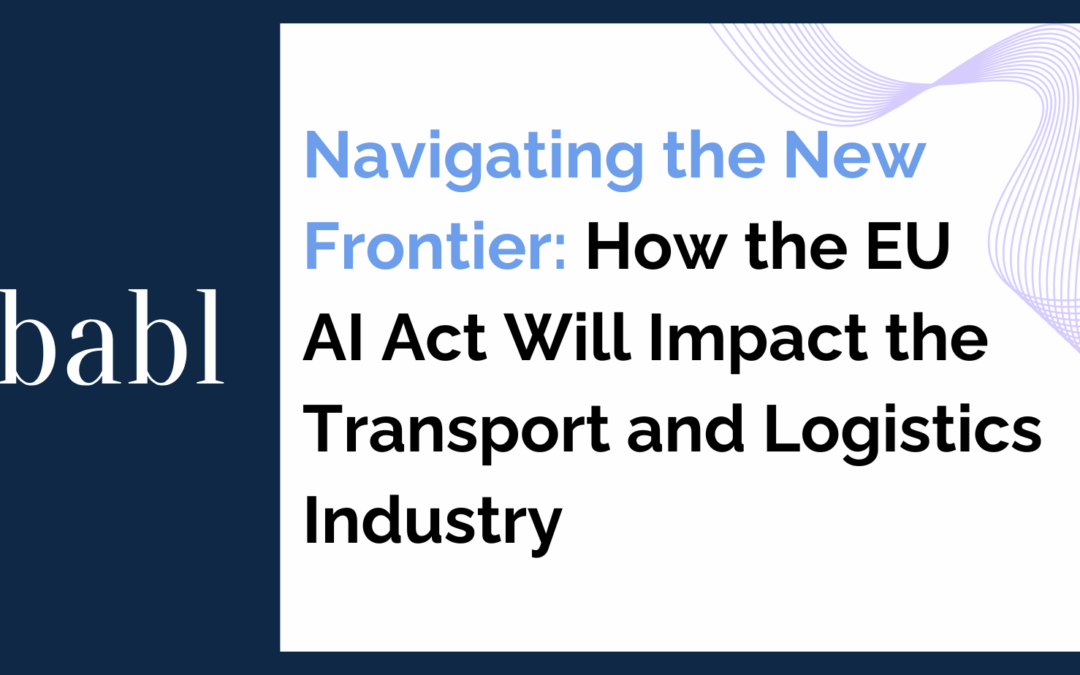 Navigating the New Frontier: How the EU AI Act Will Impact the Transport and Logistics Industry