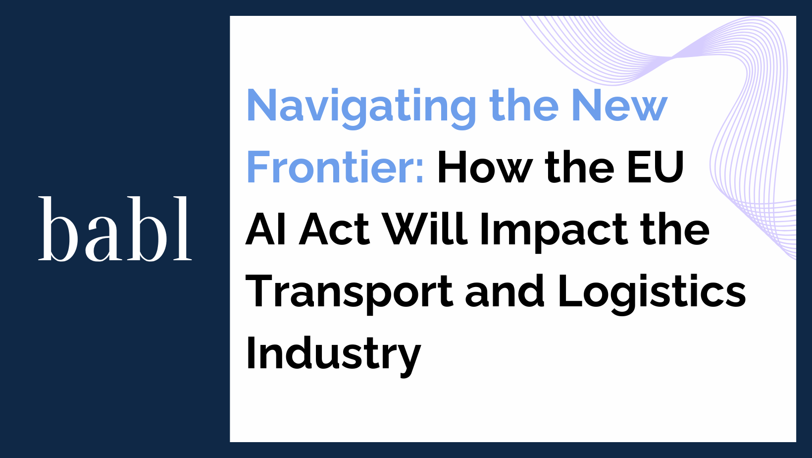 Navigating the New Frontier: How the EU AI Act Will Impact the Transport and Logistics Industry