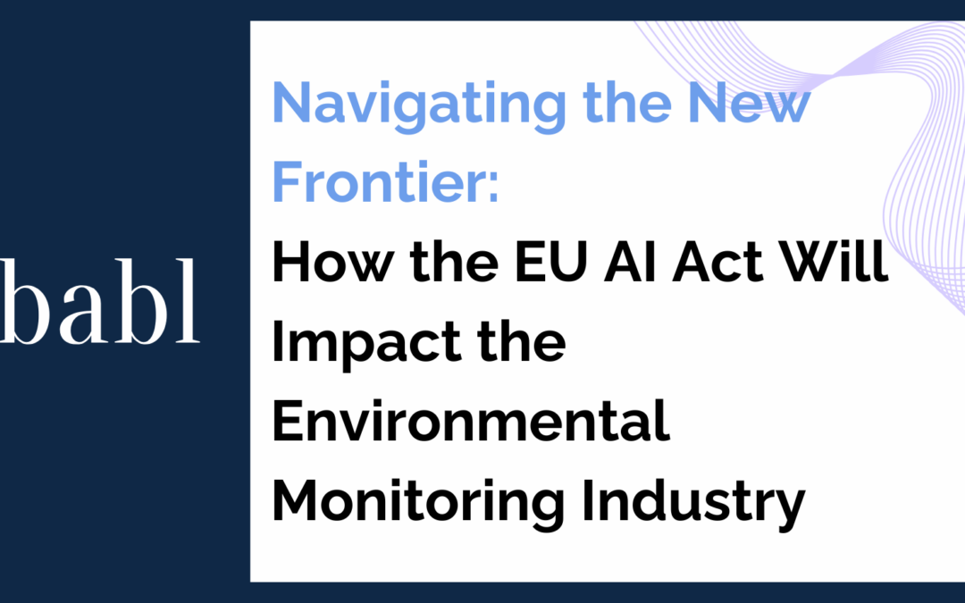 Navigating the New Frontier: How the EU AI Act Will Impact the Environmental Monitoring Industry